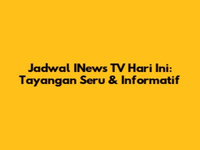 Jadwal INews TV Hari Ini: Tayangan Seru & Informatif