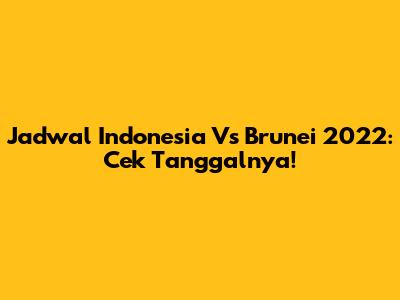 Jadwal Indonesia Vs Brunei 2022: Cek Tanggalnya!