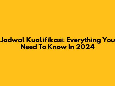 Jadwal Kualifikasi: Everything You Need To Know In 2024