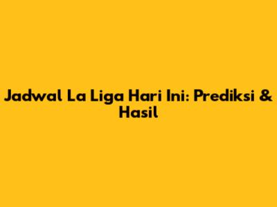 Jadwal La Liga Hari Ini: Prediksi & Hasil