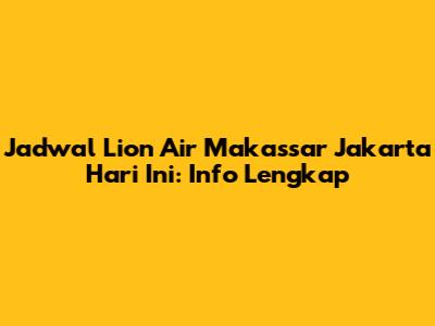 Jadwal Lion Air Makassar Jakarta Hari Ini: Info Lengkap