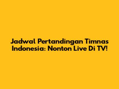 Jadwal Pertandingan Timnas Indonesia: Nonton Live Di TV!