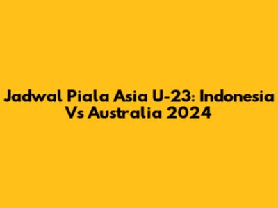 Jadwal Piala Asia U-23: Indonesia Vs Australia 2024