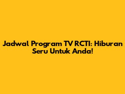 Jadwal Program TV RCTI: Hiburan Seru Untuk Anda!
