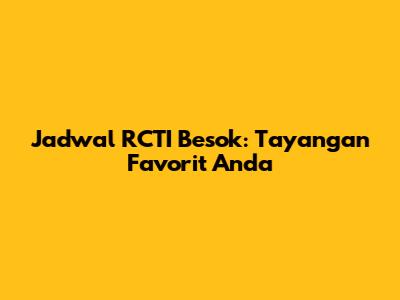 Jadwal RCTI Besok: Tayangan Favorit Anda
