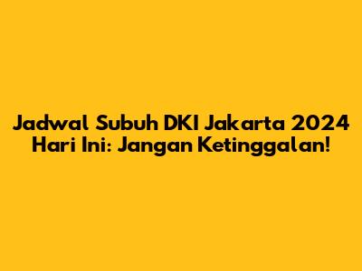 Jadwal Subuh DKI Jakarta 2024 Hari Ini: Jangan Ketinggalan!