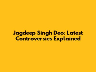 Jagdeep Singh Deo: Latest Controversies Explained