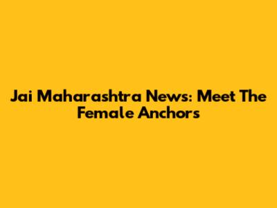 Jai Maharashtra News: Meet The Female Anchors