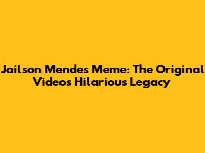 Jailson Mendes Meme: The Original Video's Hilarious Legacy