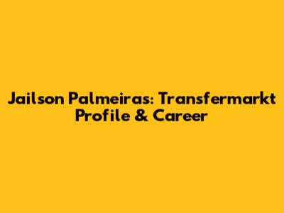 Jailson Palmeiras: Transfermarkt Profile & Career