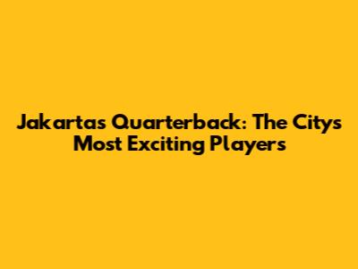 Jakarta's Quarterback: The City's Most Exciting Players