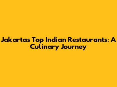 Jakarta's Top Indian Restaurants: A Culinary Journey