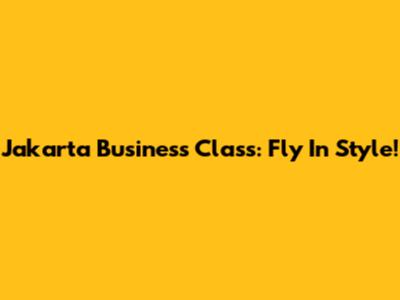 Jakarta Business Class: Fly In Style!