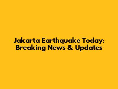 Jakarta Earthquake Today: Breaking News & Updates
