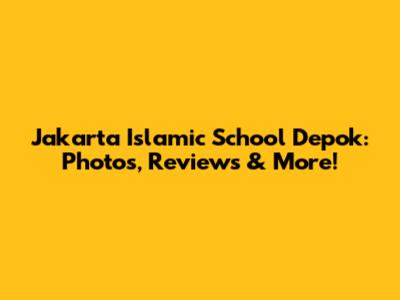 Jakarta Islamic School Depok: Photos, Reviews & More!