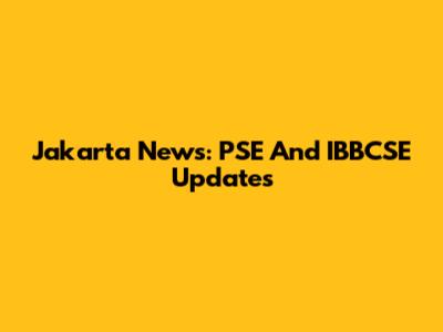 Jakarta News: PSE And IBBCSE Updates