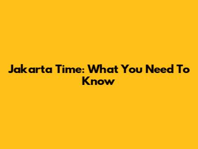 Jakarta Time: What You Need To Know