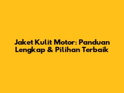 Jaket Kulit Motor: Panduan Lengkap & Pilihan Terbaik