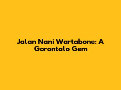 Jalan Nani Wartabone: A Gorontalo Gem