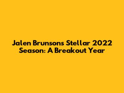 Jalen Brunson's Stellar 2022 Season: A Breakout Year