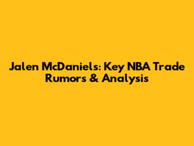 Jalen McDaniels: Key NBA Trade Rumors & Analysis