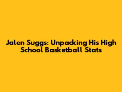 Jalen Suggs: Unpacking His High School Basketball Stats