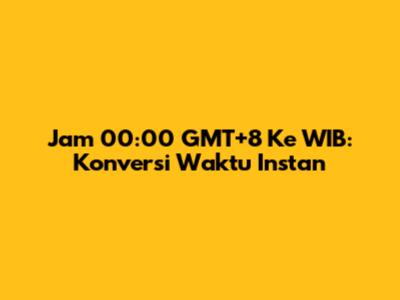 Jam 00:00 GMT+8 Ke WIB: Konversi Waktu Instan