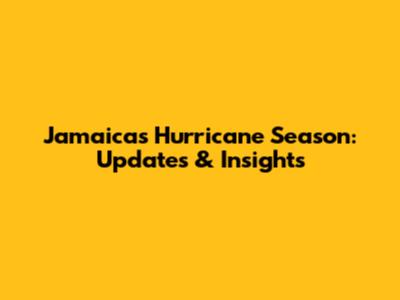 Jamaica's Hurricane Season: Updates & Insights