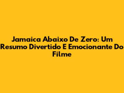 Jamaica Abaixo De Zero: Um Resumo Divertido E Emocionante Do Filme
