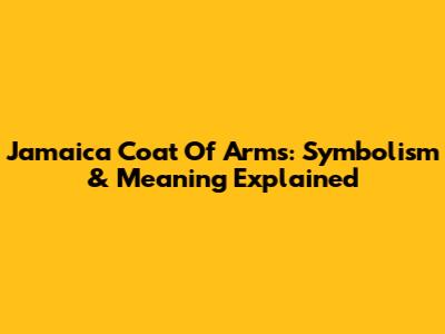 Jamaica Coat Of Arms: Symbolism & Meaning Explained