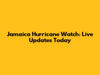 Jamaica Hurricane Watch: Live Updates Today