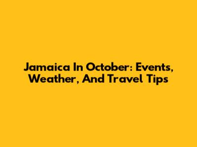 Jamaica In October: Events, Weather, And Travel Tips