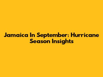 Jamaica In September: Hurricane Season Insights