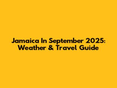 Jamaica In September 2025: Weather & Travel Guide