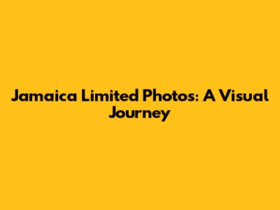 Jamaica Limited Photos: A Visual Journey