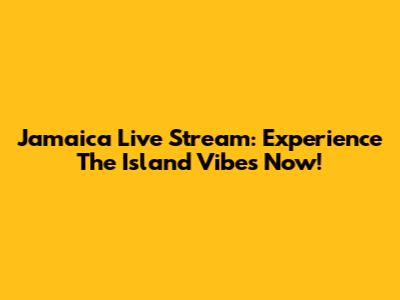 Jamaica Live Stream: Experience The Island Vibes Now!