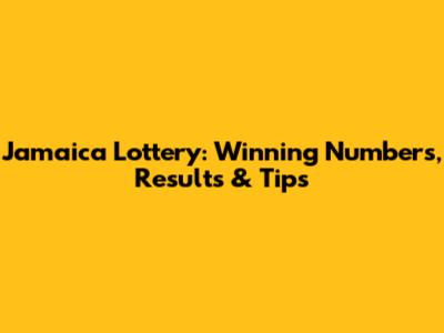 Jamaica Lottery: Winning Numbers, Results & Tips