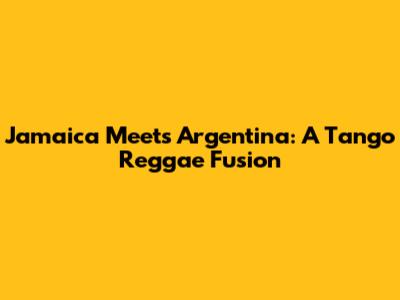 Jamaica Meets Argentina: A Tango Reggae Fusion