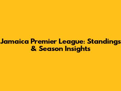 Jamaica Premier League: Standings & Season Insights