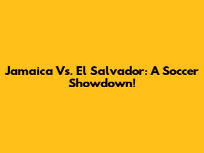 Jamaica Vs. El Salvador: A Soccer Showdown!