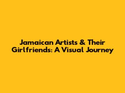 Jamaican Artists & Their Girlfriends: A Visual Journey