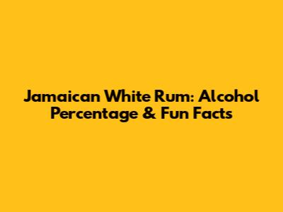 Jamaican White Rum: Alcohol Percentage & Fun Facts