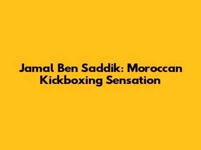Jamal Ben Saddik: Moroccan Kickboxing Sensation