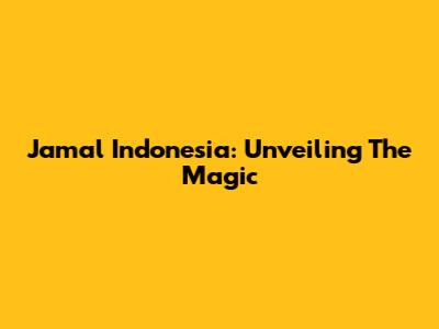 Jamal Indonesia: Unveiling The Magic