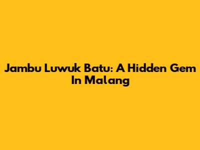 Jambu Luwuk Batu: A Hidden Gem In Malang