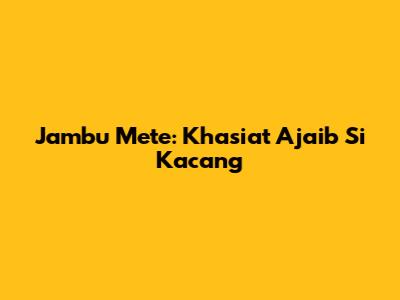 Jambu Mete: Khasiat Ajaib Si Kacang

