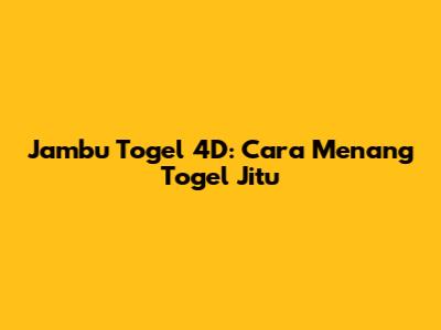 Jambu Togel 4D: Cara Menang Togel Jitu