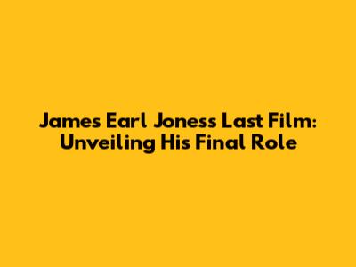 James Earl Jones's Last Film: Unveiling His Final Role