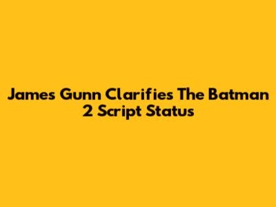 James Gunn Clarifies The Batman 2 Script Status