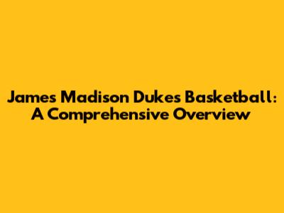 James Madison Dukes Basketball: A Comprehensive Overview